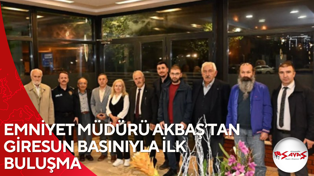 EMNİYET MÜDÜRÜ AKBAŞ’TAN GİRESUN BASINIYLA İLK BULUŞMA