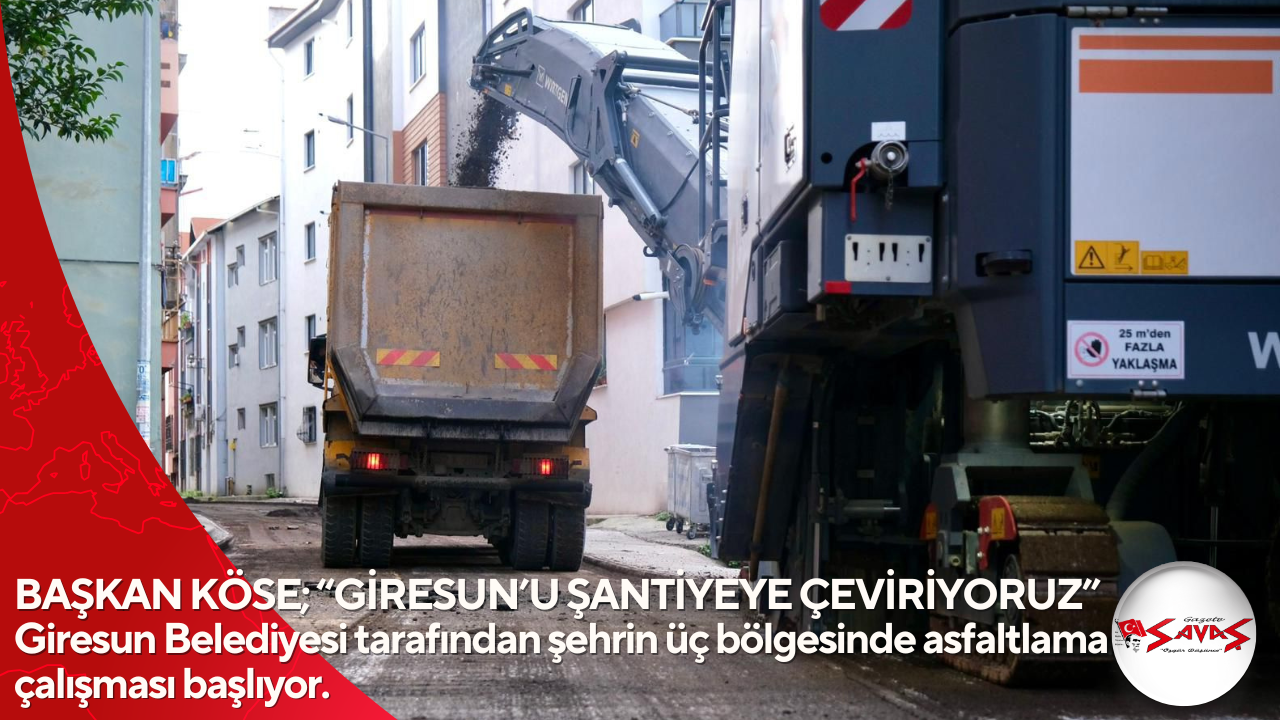 BAŞKAN KÖSE; “GİRESUN’U ŞANTİYEYE ÇEVİRİYORUZ” Giresun Belediyesi tarafından şehrin üç bölgesinde asfaltlama çalışması başlıyor