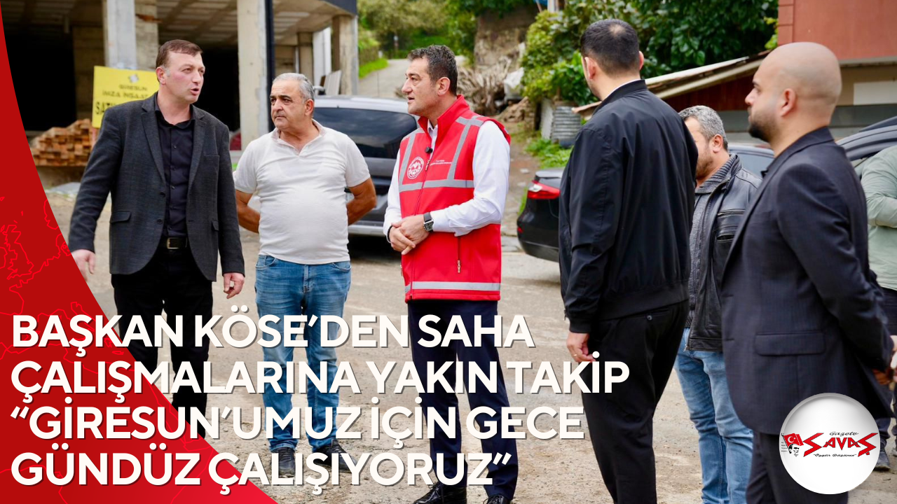 BAŞKAN KÖSE’DEN SAHA ÇALIŞMALARINA YAKIN TAKİP “GİRESUN’UMUZ İÇİN GECE GÜNDÜZ ÇALIŞIYORUZ”