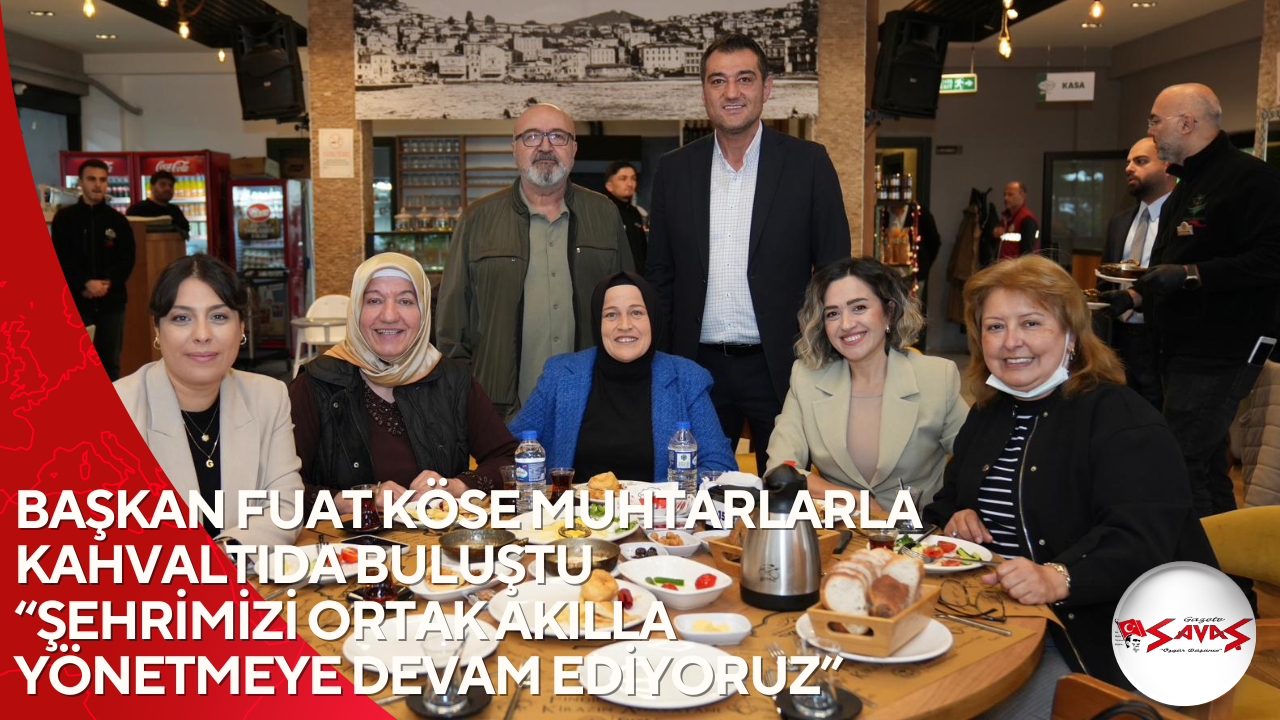 BAŞKAN FUAT KÖSE MUHTARLARLA KAHVALTIDA BULUŞTU “ŞEHRİMİZİ ORTAK AKILLA YÖNETMEYE DEVAM EDİYORUZ”