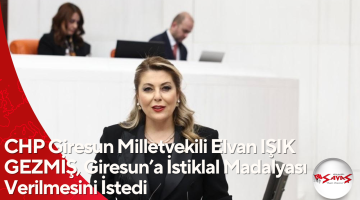 CHP Giresun Milletvekili Elvan IŞIK GEZMİŞ, Giresun’a İstiklal Madalyası Verilmesini İstedi  GİRESUN İSTİKLAL MADALYASINI HAK ETTİ