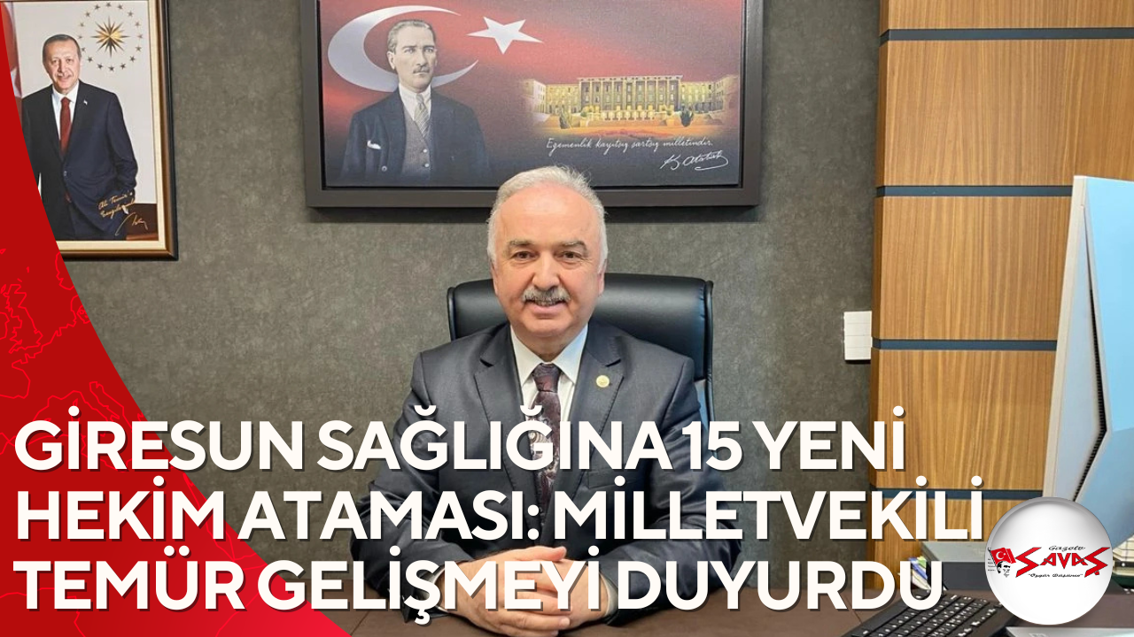 GİRESUN SAĞLIĞINA 15 YENİ HEKİM ATAMASI: MİLLETVEKİLİ TEMÜR GELİŞMEYİ DUYURDU