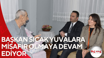 BAŞKAN SICAK YUVALARA MİSAFİR OLMAYA DEVAM EDİYOR