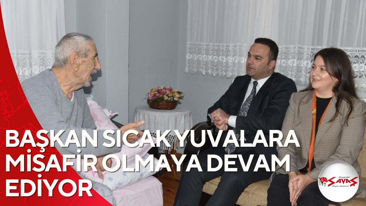 BAŞKAN SICAK YUVALARA MİSAFİR OLMAYA DEVAM EDİYOR