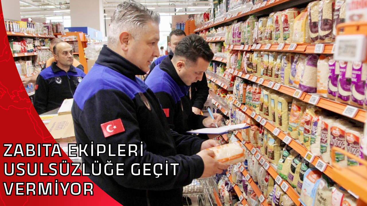 ZABITA EKİPLERİ USULSÜZLÜĞE GEÇİT VERMİYOR