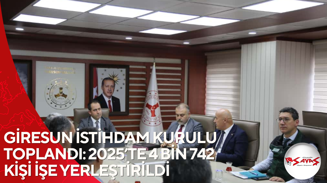 GİRESUN İSTİHDAM KURULU TOPLANDI: 2025’TE 4 BİN 742 KİŞİ İŞE YERLEŞTİRİLDİ