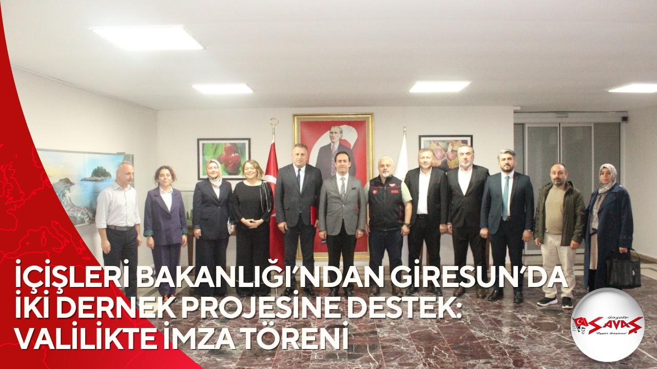 İÇİŞLERİ BAKANLIĞI’NDAN GİRESUN’DA İKİ DERNEK PROJESİNE DESTEK: VALİLİKTE İMZA TÖRENİ