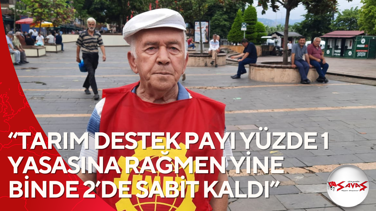 “TARIM DESTEK PAYI YÜZDE 1 YASASINA RAĞMEN YİNE BİNDE 2’DE SABİT KALDI”