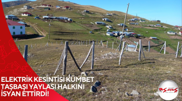 ELEKTRİK KESİNTİSİ KÜMBET TAŞBAŞI YAYLASI HALKINI İSYAN ETTİRDİ!
