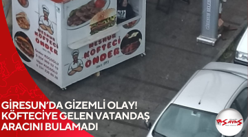 GİRESUN’DA GİZEMLİ OLAY!   KÖFTECİYE GELEN VATANDAŞ ARACINI BULAMADI