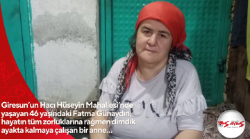 Giresun’un Hacı Hüseyin Mahallesi’nde yaşayan 46 yaşındaki Fatma Günaydın, hayatın tüm zorluklarına rağmen dimdik ayakta kalmaya çalışan bir anne…