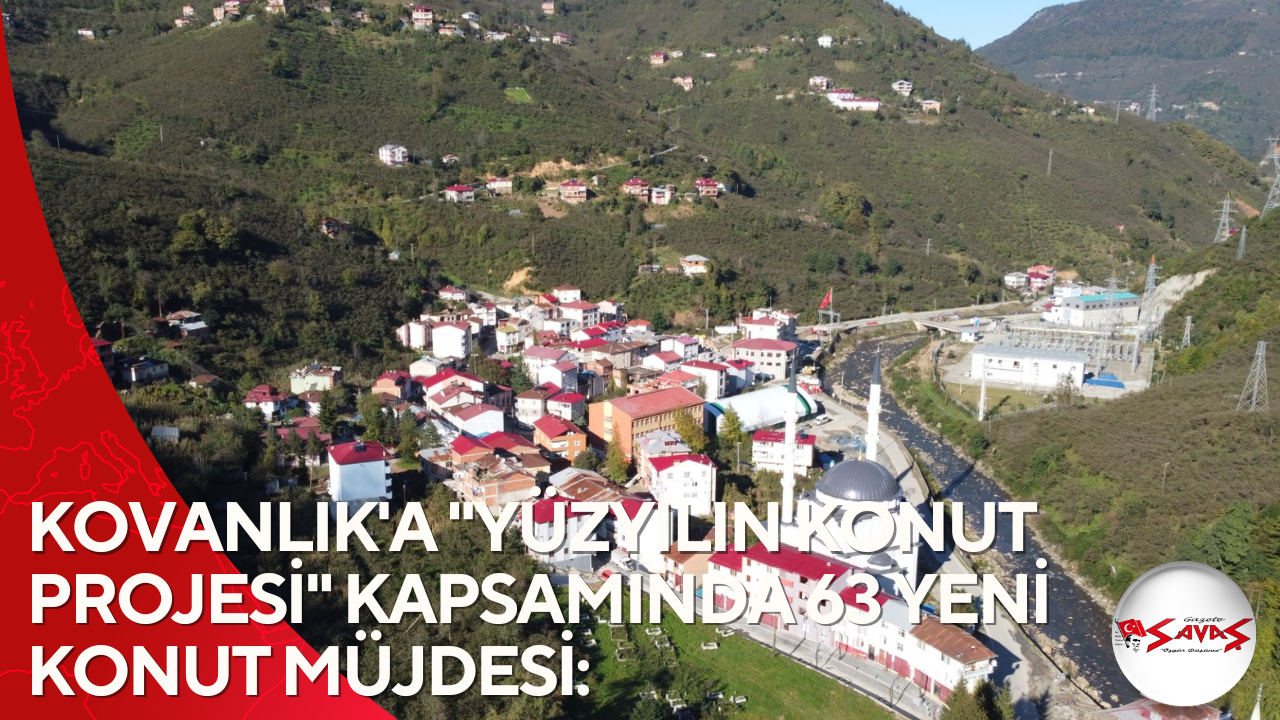 KOVANLIK’A “YÜZYILIN KONUT PROJESİ” KAPSAMINDA 63 YENİ KONUT MÜJDESİ: