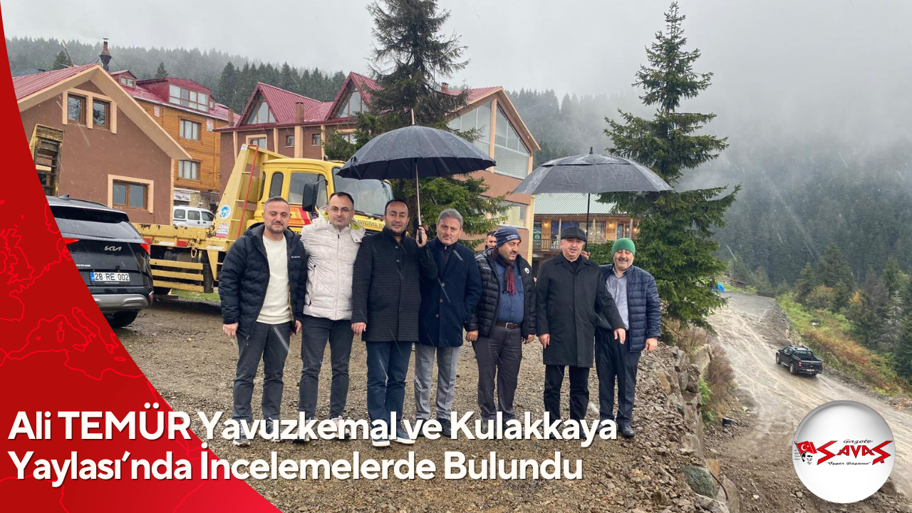 Ali TEMÜR Yavuzkemal ve Kulakkaya Yaylası’nda İncelemelerde Bulundu