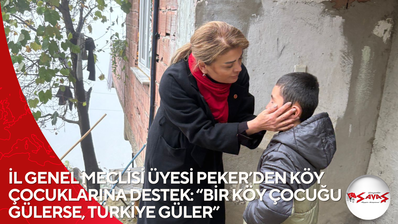 İL GENEL MECLİSİ ÜYESİ PEKER’DEN KÖY ÇOCUKLARINA DESTEK: “BİR KÖY ÇOCUĞU GÜLERSE, TÜRKİYE GÜLER”