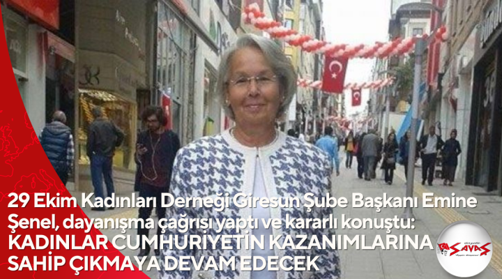 29 Ekim Kadınları Derneği Giresun Şube Başkanı Emine Şenel, dayanışma çağrısı yaptı ve kararlı konuştu:   KADINLAR CUMHURİYETİN KAZANIMLARINA SAHİP ÇIKMAYA DEVAM EDECEK