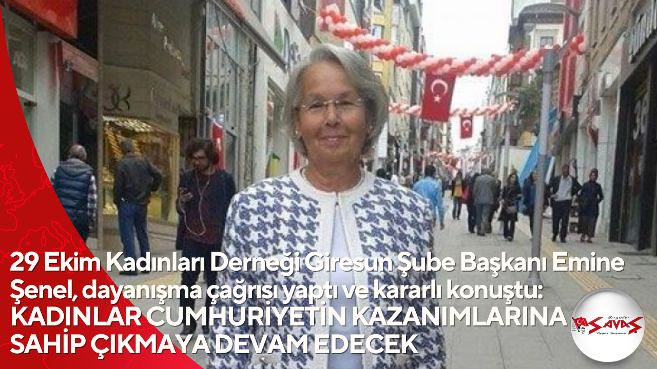 29 Ekim Kadınları Derneği Giresun Şube Başkanı Emine Şenel, dayanışma çağrısı yaptı ve kararlı konuştu:   KADINLAR CUMHURİYETİN KAZANIMLARINA SAHİP ÇIKMAYA DEVAM EDECEK