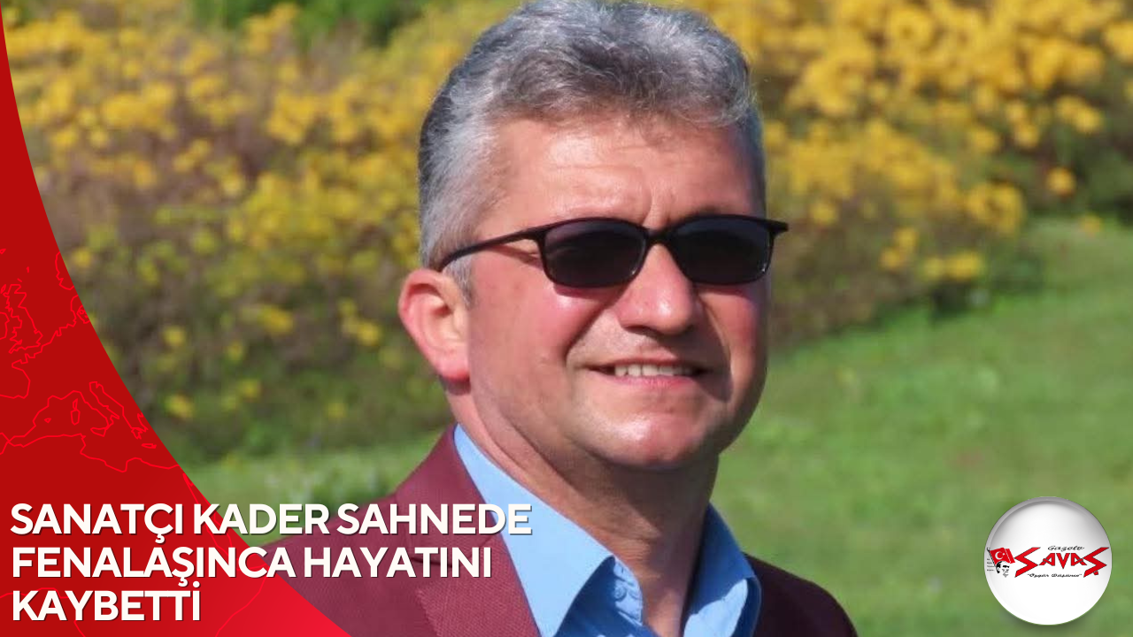 SANATÇI KADER SAHNEDE FENALAŞINCA HAYATINI KAYBETTİ