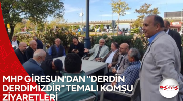 MHP GİRESUN’DAN “DERDİN DERDİMİZDİR” TEMALI KOMŞU ZİYARETLERİ