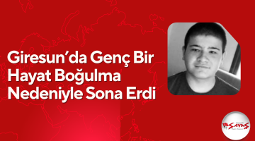 Giresun’da Genç Bir Hayat Boğulma Nedeniyle Sona Erdi