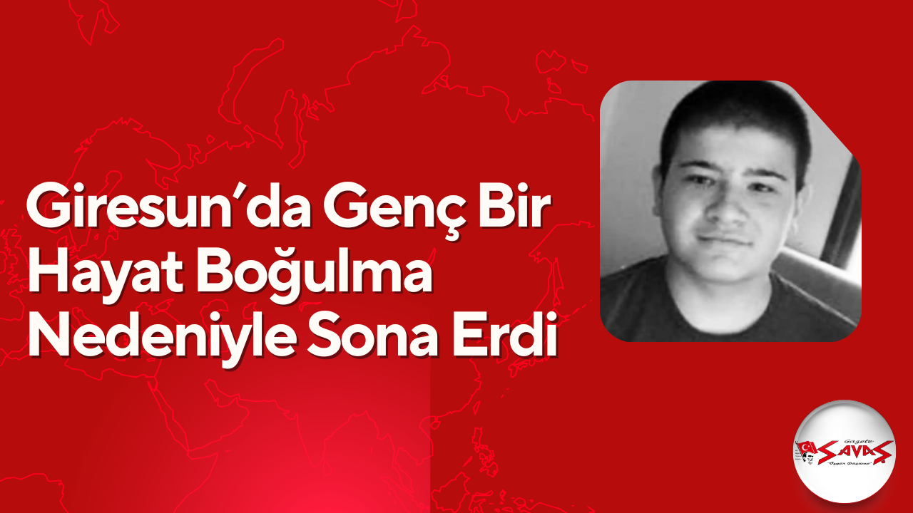 Giresun’da Genç Bir Hayat Boğulma Nedeniyle Sona Erdi