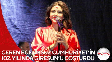 CEREN ECE ÖKSÜZ CUMHURİYET’İN 102. YILINDA GİRESUN’U COŞTURDU