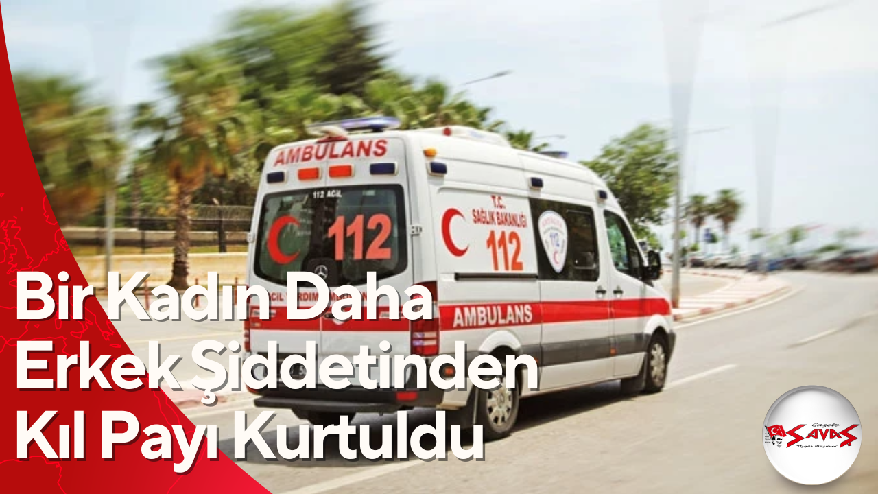 Çay Termosu Hayat Kurtardı: Bir Kadın Daha Erkek Şiddetinden Kıl Payı Kurtuldu