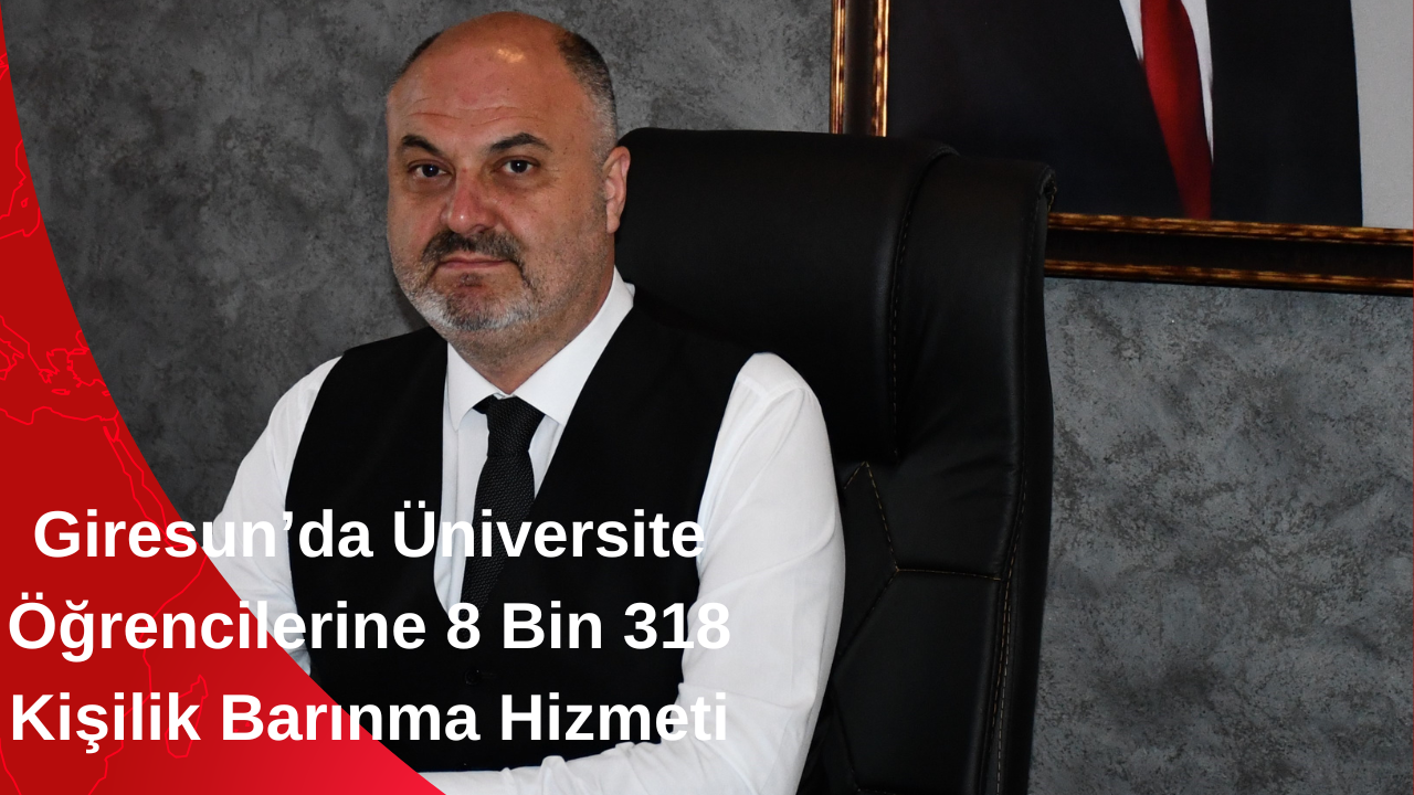 Giresun’da Üniversite Öğrencilerine 8 Bin 318 Kişilik Barınma Hizmeti