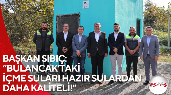 BAŞKAN SIBIÇ: “BULANCAK’TAKİ İÇME SULARI HAZIR SULARDAN DAHA KALİTELİ!”