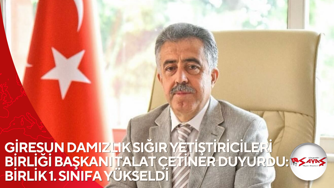GİRESUN DAMIZLIK SIĞIR YETİŞTİRİCİLERİ BİRLİĞİ BAŞKANI TALAT ÇETİNER DUYURDU: BİRLİK 1. SINIFA YÜKSELDİ
