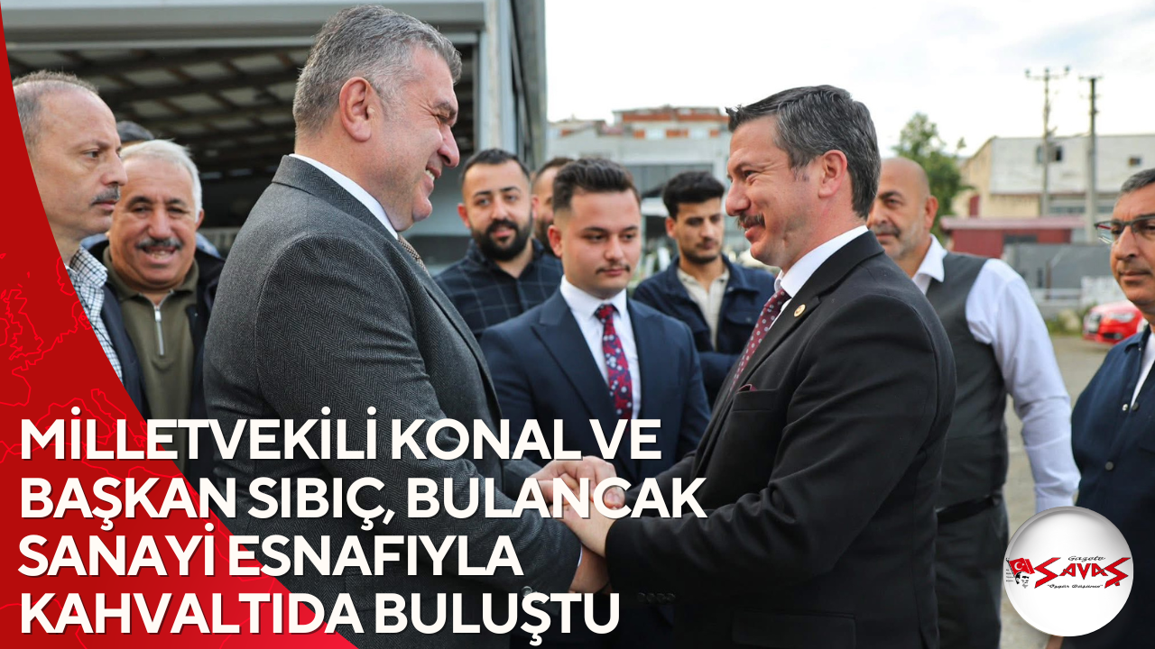 MİLLETVEKİLİ KONAL VE BAŞKAN SIBIÇ, BULANCAK SANAYİ ESNAFIYLA KAHVALTIDA BULUŞTU