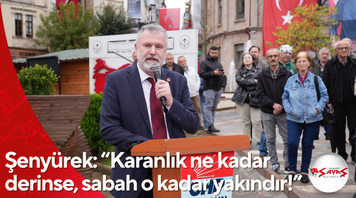 Şenyürek: “Karanlık ne kadar derinse, sabah o kadar yakındır!”