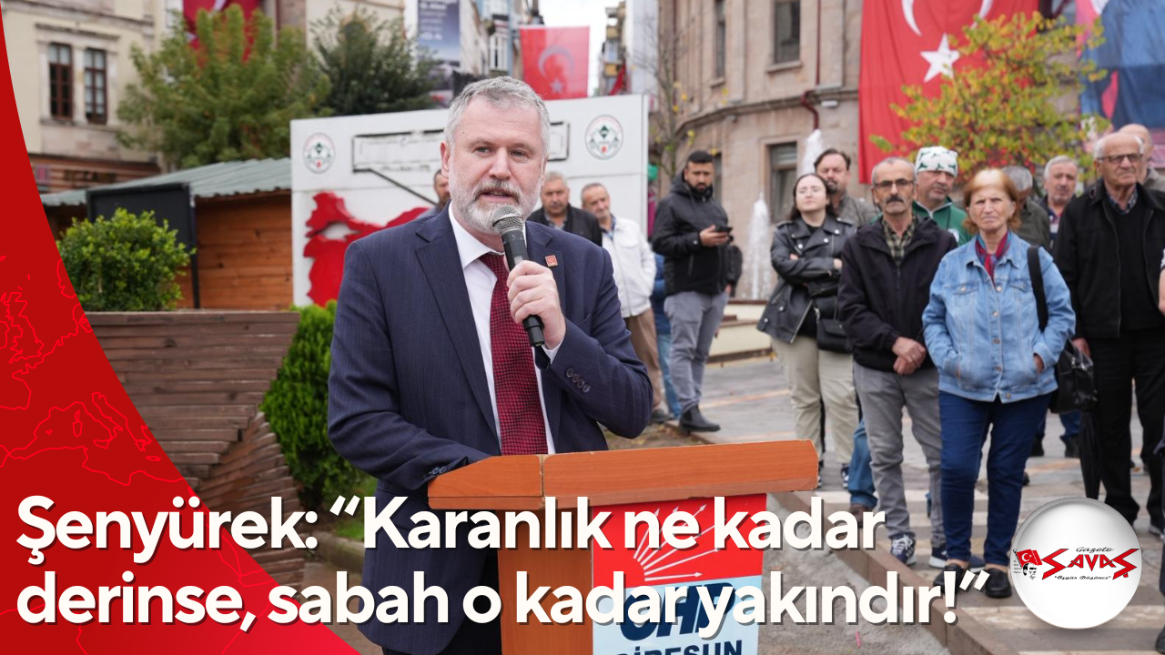 Şenyürek: “Karanlık ne kadar derinse, sabah o kadar yakındır!”