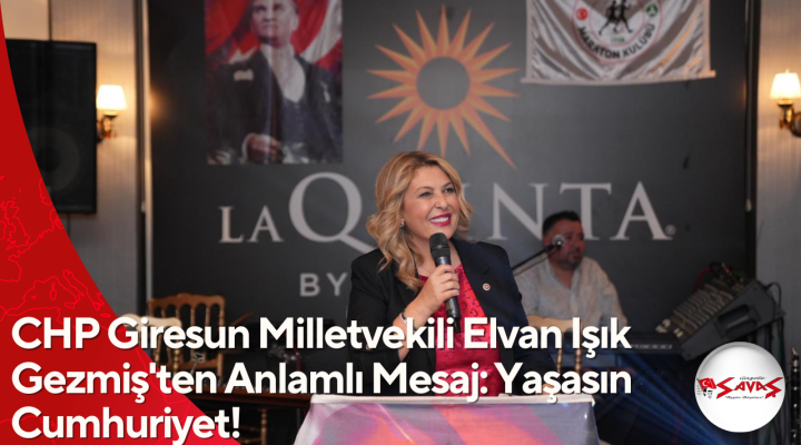 CHP Giresun Milletvekili Elvan Işık Gezmiş’ten Anlamlı Mesaj: Yaşasın Cumhuriyet!