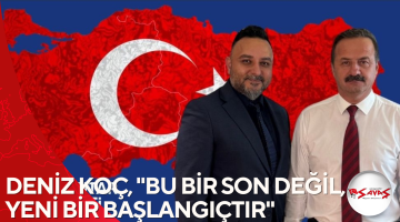 DENİZ KOÇ, “BU BİR SON DEĞİL, YENİ BİR BAŞLANGIÇTIR”