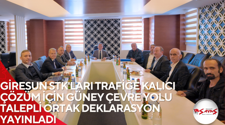 GİRESUN STK’LARI TRAFİĞE KALICI ÇÖZÜM İÇİN GÜNEY ÇEVRE YOLU TALEPLİ ORTAK DEKLARASYON YAYINLADI