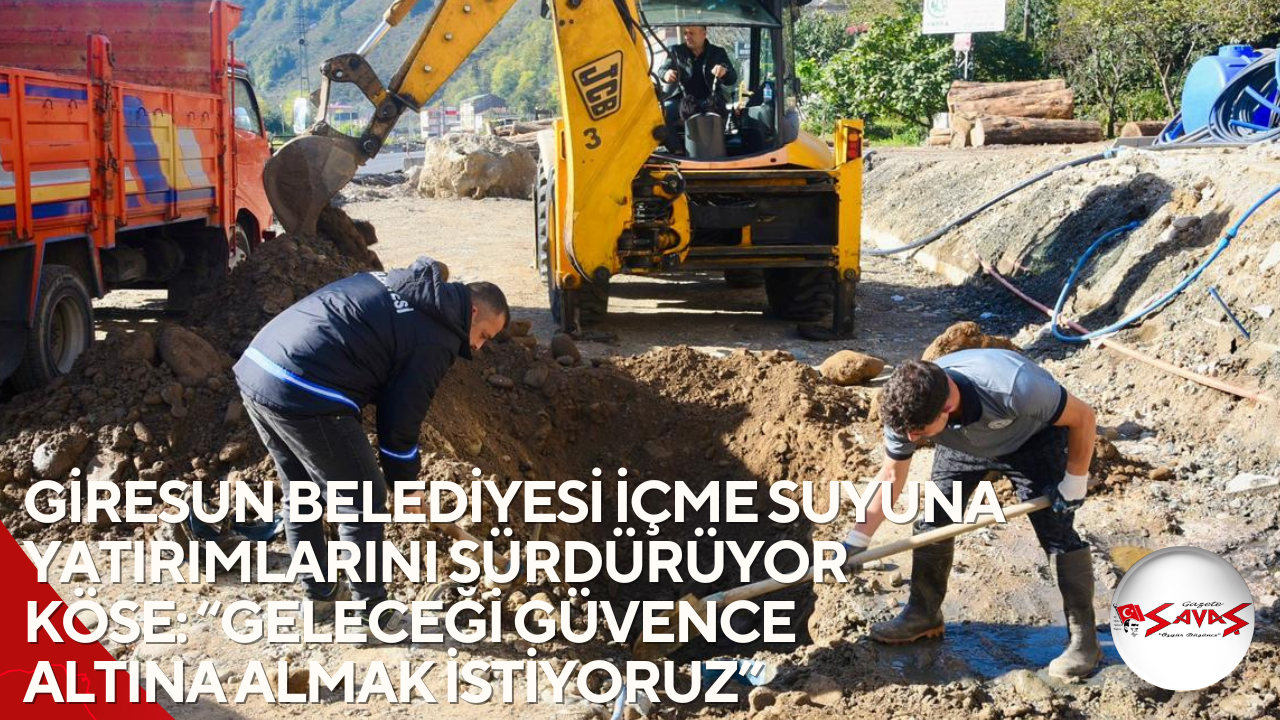 GİRESUN BELEDİYESİ İÇME SUYUNA YATIRIMLARINI SÜRDÜRÜYOR KÖSE: “GELECEĞİ GÜVENCE ALTINA ALMAK İSTİYORUZ”