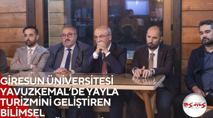GİRESUN ÜNİVERSİTESİ YAVUZKEMAL’DE YAYLA TURİZMİNİ GELİŞTİREN BİLİMSEL ETKİNLİK DÜZENLEDİ
