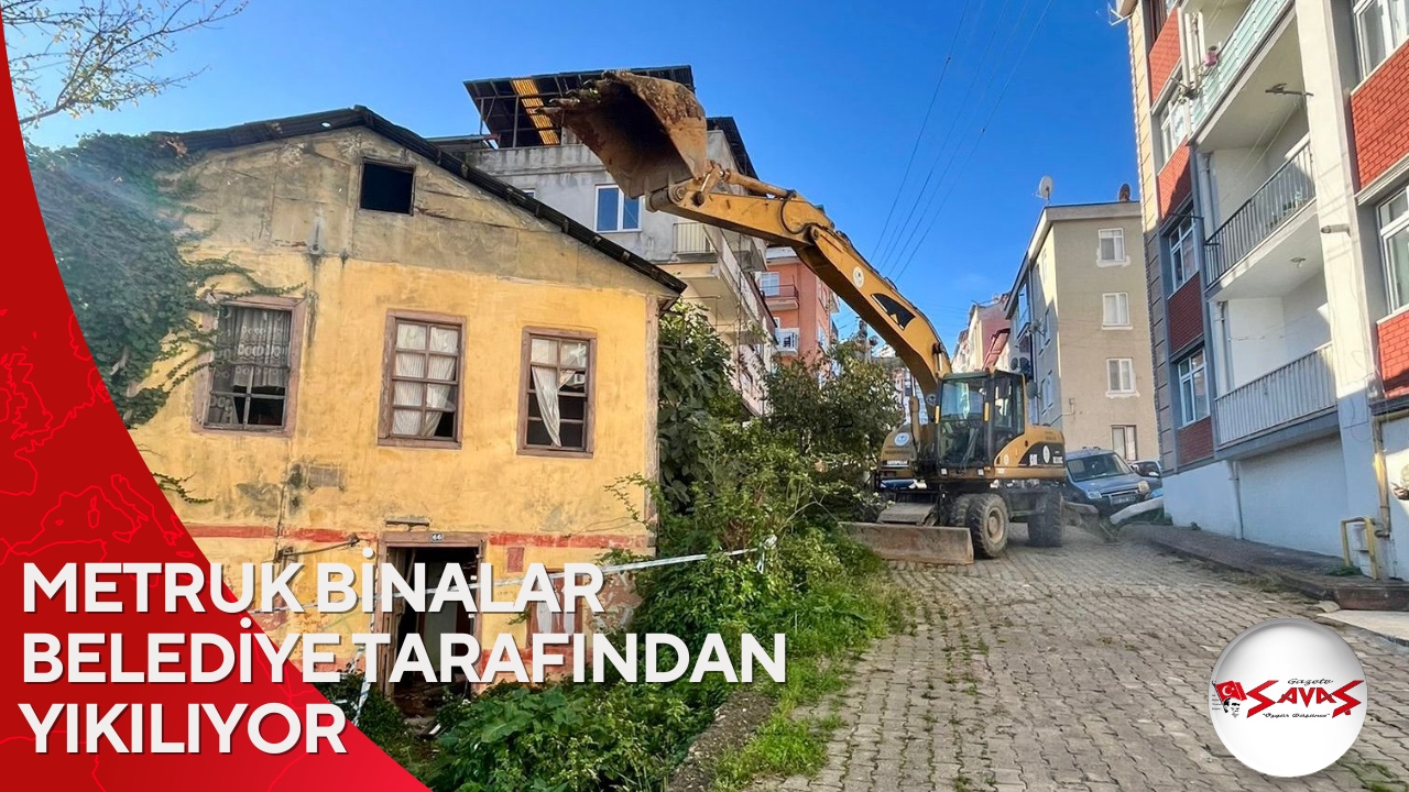METRUK BİNALAR BELEDİYE TARAFINDAN YIKILIYOR