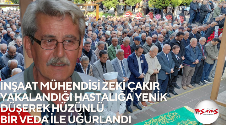 İNŞAAT MÜHENDİSİ ZEKİ ÇAKIR YAKALANDIĞI HASTALIĞA YENİK DÜŞEREK HÜZÜNLÜ BİR VEDA İLE UĞURLANDI
