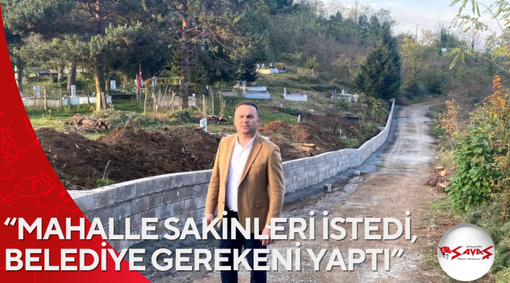 “MAHALLE SAKİNLERİ İSTEDİ, BELEDİYE GEREKENİ YAPTI”