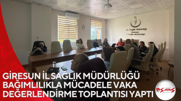 GİRESUN İL SAĞLIK MÜDÜRLÜĞÜ BAĞIMLILIKLA MÜCADELE VAKA DEĞERLENDİRME TOPLANTISI YAPTI