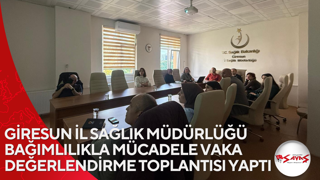 GİRESUN İL SAĞLIK MÜDÜRLÜĞÜ BAĞIMLILIKLA MÜCADELE VAKA DEĞERLENDİRME TOPLANTISI YAPTI