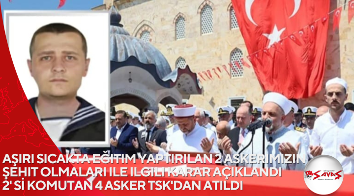 Aşırı sıcakta eğitim yaptırılan 2 askerimizin şehit olmaları ile ilgili karar açıklandı 2′ Sİ KOMUTAN 4 ASKER TSK’DAN ATILDI