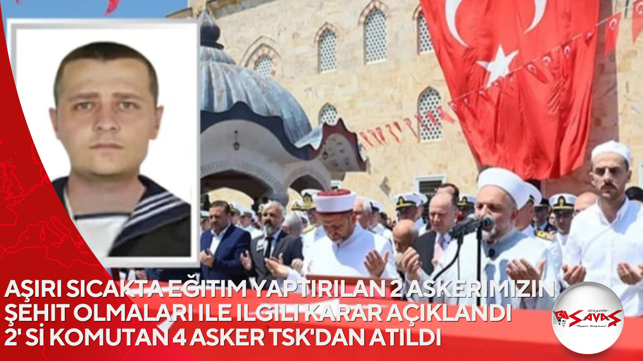 Aşırı sıcakta eğitim yaptırılan 2 askerimizin şehit olmaları ile ilgili karar açıklandı 2′ Sİ KOMUTAN 4 ASKER TSK’DAN ATILDI