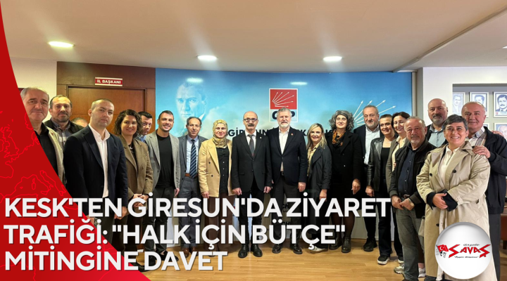 KESK’TEN GİRESUN’DA ZİYARET TRAFİĞİ: “HALK İÇİN BÜTÇE” MİTİNGİNE DAVET