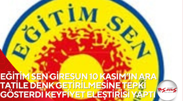 EĞİTİM SEN GİRESUN 10 KASIM’IN ARA TATİLE DENK GETİRİLMESİNE TEPKİ GÖSTERDİ KEYFİYET ELEŞTİRİSİ YAPTI