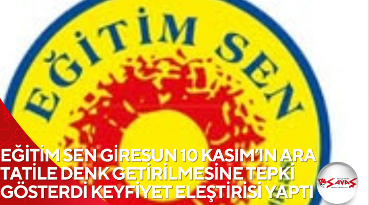 EĞİTİM SEN GİRESUN 10 KASIM’IN ARA TATİLE DENK GETİRİLMESİNE TEPKİ GÖSTERDİ KEYFİYET ELEŞTİRİSİ YAPTI