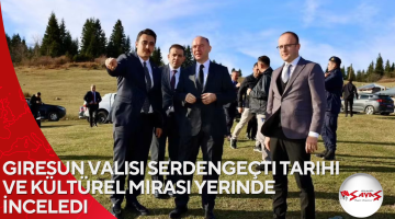 Giresun Valisi Serdengeçti Tarihi ve Kültürel Mirası Yerinde İnceledi