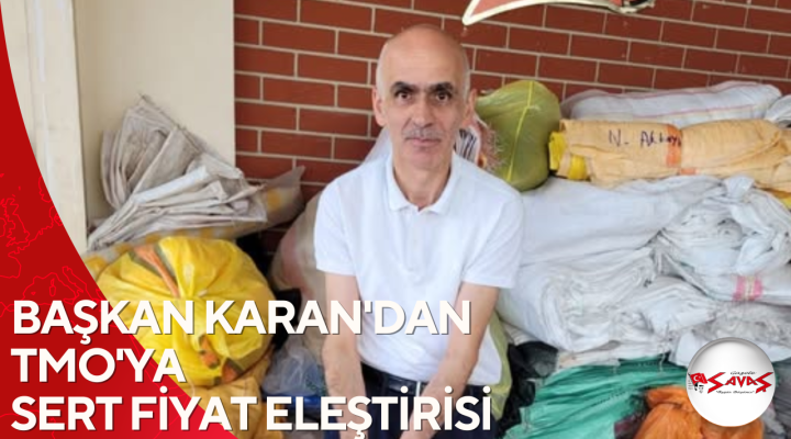 BAŞKAN KARAN’DAN TMO’YA SERT FİYAT ELEŞTİRİSİ