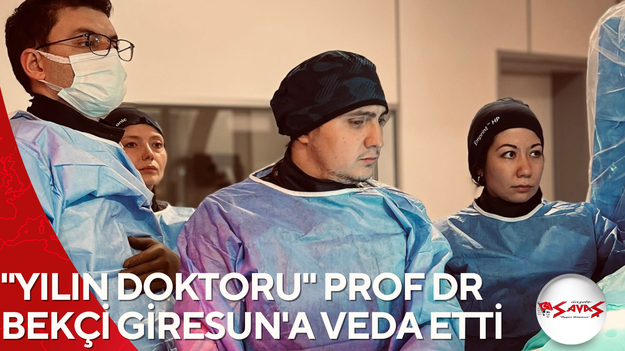 “YILIN DOKTORU” PROF DR BEKÇİ GİRESUN’A VEDA ETTİ